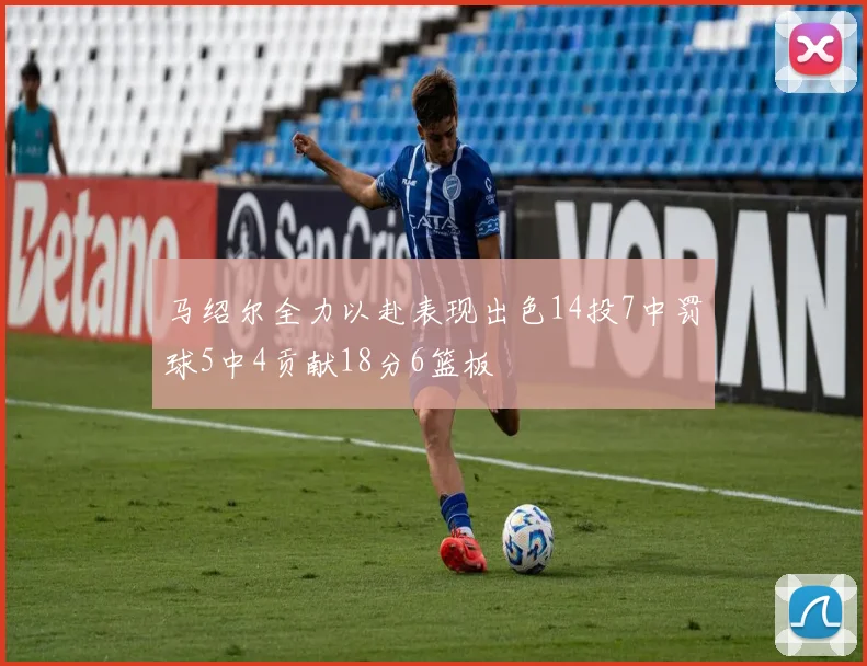 马绍尔全力以赴表现出色14投7中罚球5中4贡献18分6篮板