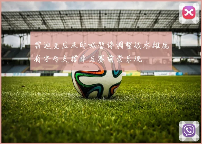 雷迪克应及时喊暂停调整战术雄鹿有字母支撑季后赛前景乐观