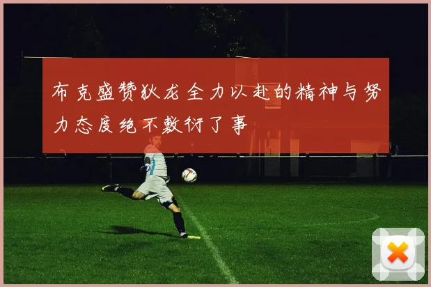布克盛赞狄龙全力以赴的精神与努力态度绝不敷衍了事