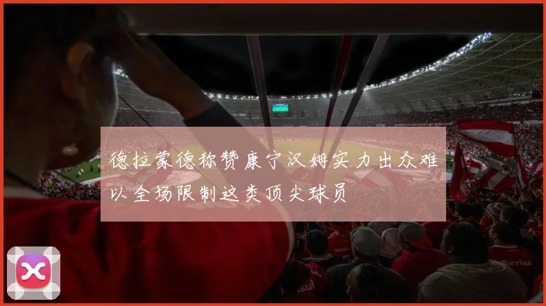 德拉蒙德称赞康宁汉姆实力出众难以全场限制这类顶尖球员