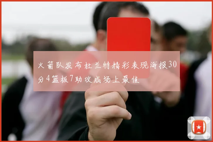 火箭队发布杜兰特精彩表现海报30分4篮板7助攻成场上最佳