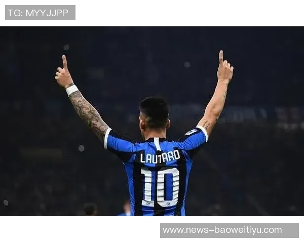 劳塔罗或将在国米续约至退役生涯最后一合同